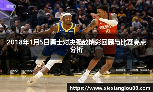 2018年1月5日勇士对决强敌精彩回顾与比赛亮点分析